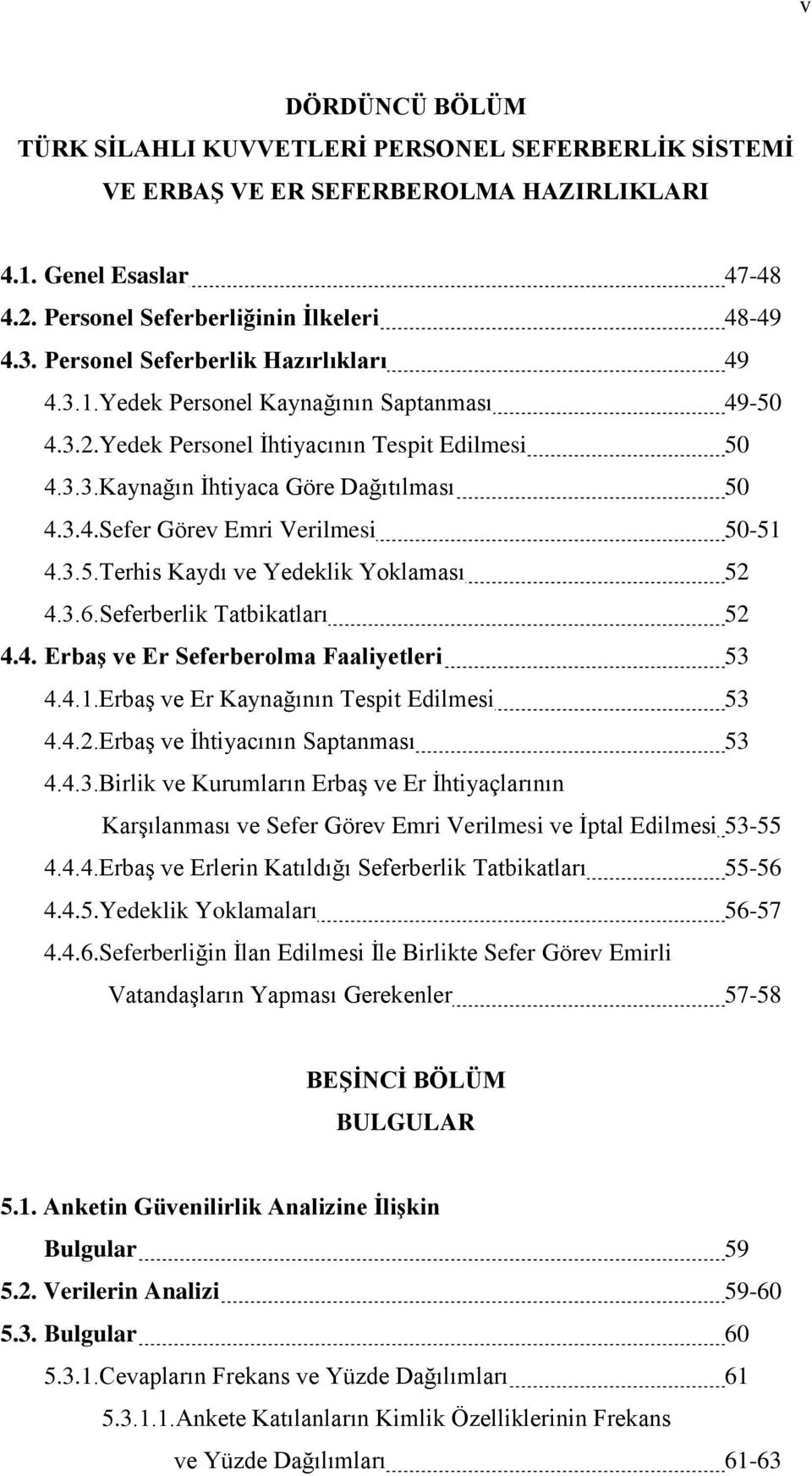 3.5.Terhis Kaydı ve Yedeklik Yoklaması 52 4.3.6.Seferberlik Tatbikatları 52 4.4. ErbaĢ ve Er Seferberolma Faaliyetleri 53 4.4.1.Erbaş ve Er Kaynağının Tespit Edilmesi 53 4.4.2.Erbaş ve İhtiyacının Saptanması 53 4.