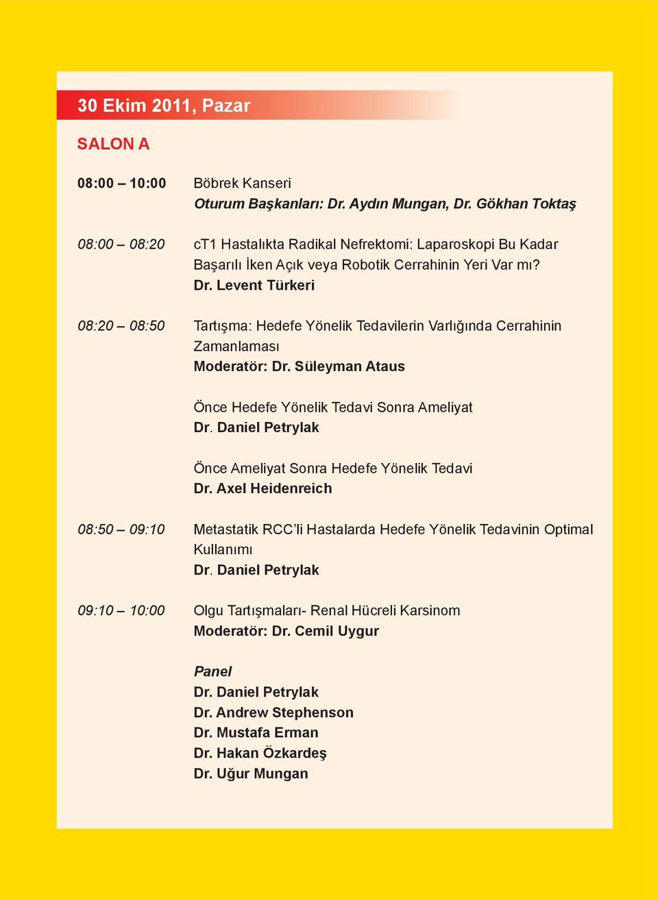 Levent Türkeri 08:20 08:50 Tartışma: Hedefe Yönelik Tedavilerin Varlığında Cerrahinin Zamanlaması Moderatör: Dr. Süleyman Ataus Önce Hedefe Yönelik Tedavi Sonra Ameliyat Dr.