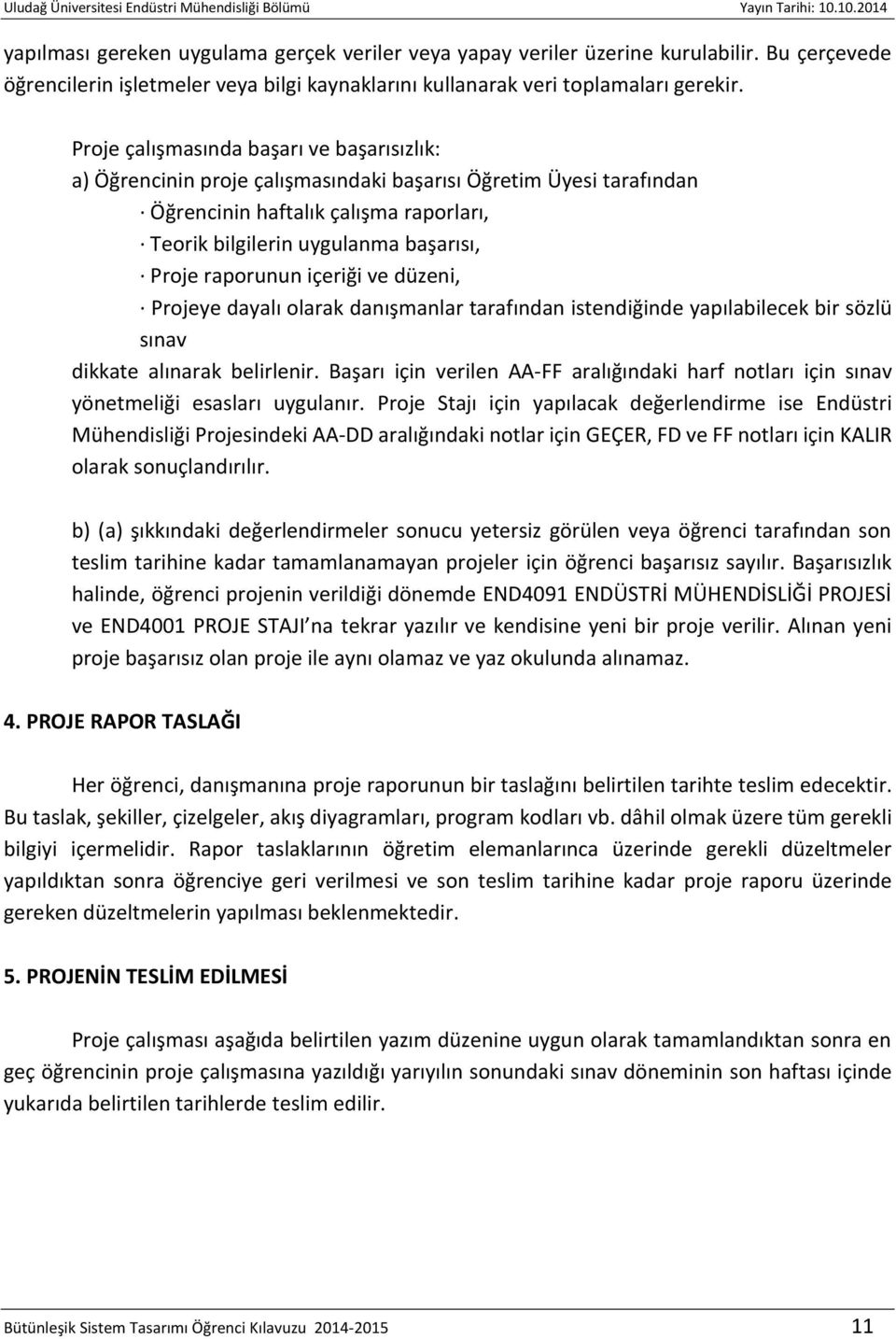 raporunun içeriği ve düzeni, Projeye dayalı olarak danışmanlar tarafından istendiğinde yapılabilecek bir sözlü sınav dikkate alınarak belirlenir.