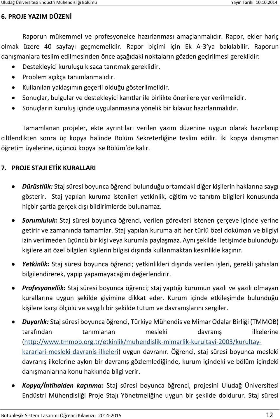 Kullanılan yaklaşımın geçerli olduğu gösterilmelidir. Sonuçlar, bulgular ve destekleyici kanıtlar ile birlikte önerilere yer verilmelidir.