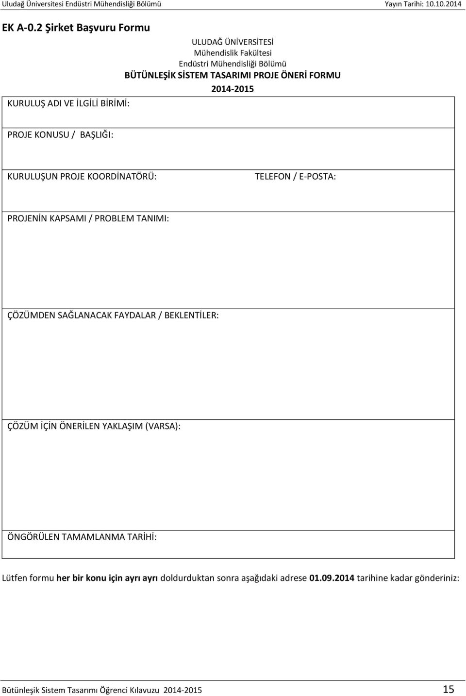 TASARIMI PROJE ÖNERİ FORMU 2014-2015 PROJE KONUSU / BAŞLIĞI: KURULUŞUN PROJE KOORDİNATÖRÜ: TELEFON / E-POSTA: PROJENİN KAPSAMI / PROBLEM