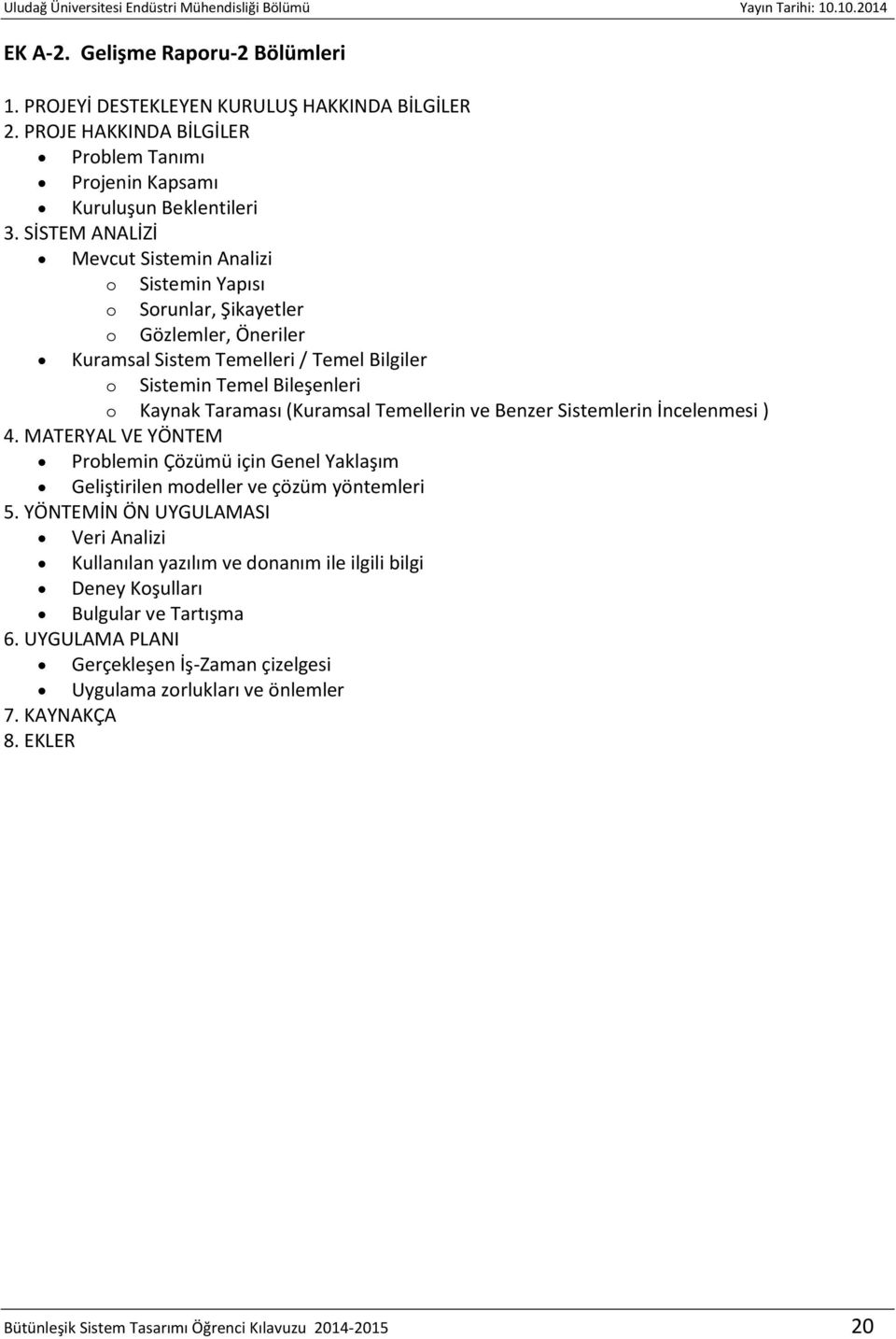 (Kuramsal Temellerin ve Benzer Sistemlerin İncelenmesi ) 4. MATERYAL VE YÖNTEM Problemin Çözümü için Genel Yaklaşım Geliştirilen modeller ve çözüm yöntemleri 5.