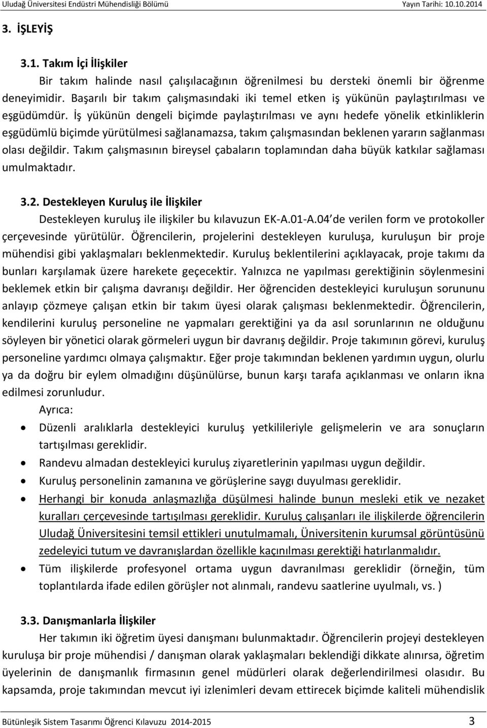 İş yükünün dengeli biçimde paylaştırılması ve aynı hedefe yönelik etkinliklerin eşgüdümlü biçimde yürütülmesi sağlanamazsa, takım çalışmasından beklenen yararın sağlanması olası değildir.