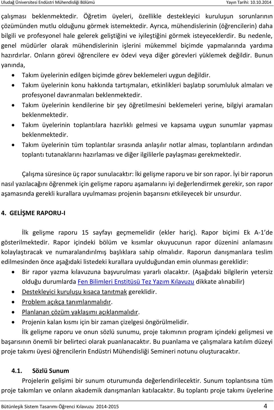 Bu nedenle, genel müdürler olarak mühendislerinin işlerini mükemmel biçimde yapmalarında yardıma hazırdırlar. Onların görevi öğrencilere ev ödevi veya diğer görevleri yüklemek değildir.