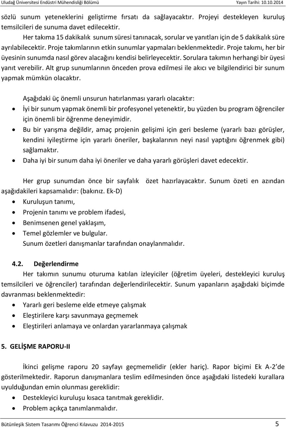 Proje takımı, her bir üyesinin sunumda nasıl görev alacağını kendisi belirleyecektir. Sorulara takımın herhangi bir üyesi yanıt verebilir.