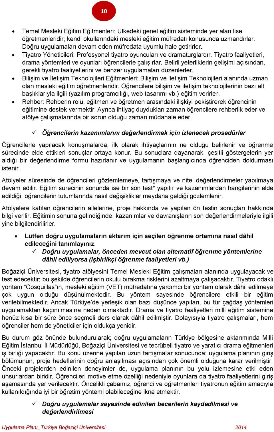 Tiyatro faaliyetleri, drama yöntemleri ve oyunları öğrencilerle çalışırlar. Belirli yeterliklerin gelişimi açısından, gerekli tiyatro faaliyetlerini ve benzer uygulamaları düzenlerler.