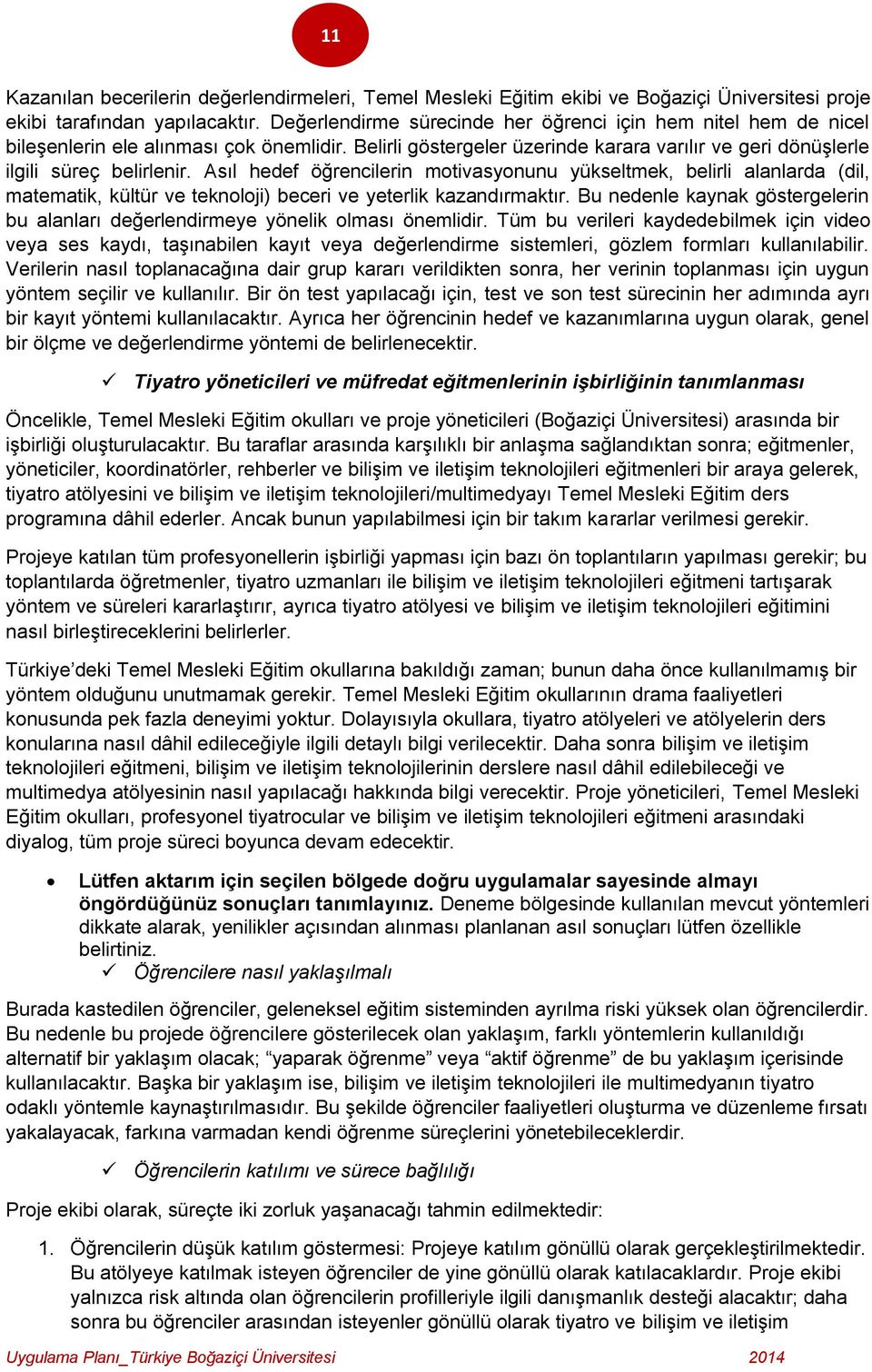 Asıl hedef öğrencilerin motivasyonunu yükseltmek, belirli alanlarda (dil, matematik, kültür ve teknoloji) beceri ve yeterlik kazandırmaktır.