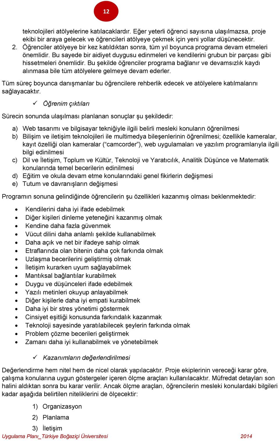 Bu sayede bir aidiyet duygusu edinmeleri ve kendilerini grubun bir parçası gibi hissetmeleri önemlidir.