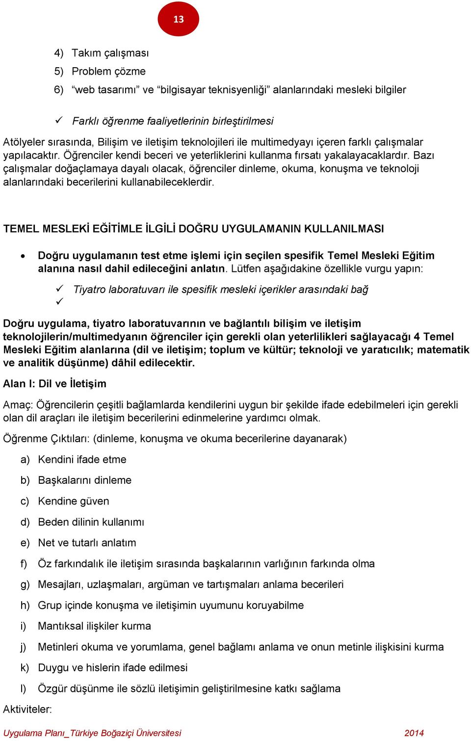 Bazı çalışmalar doğaçlamaya dayalı olacak, öğrenciler dinleme, okuma, konuşma ve teknoloji alanlarındaki becerilerini kullanabileceklerdir.