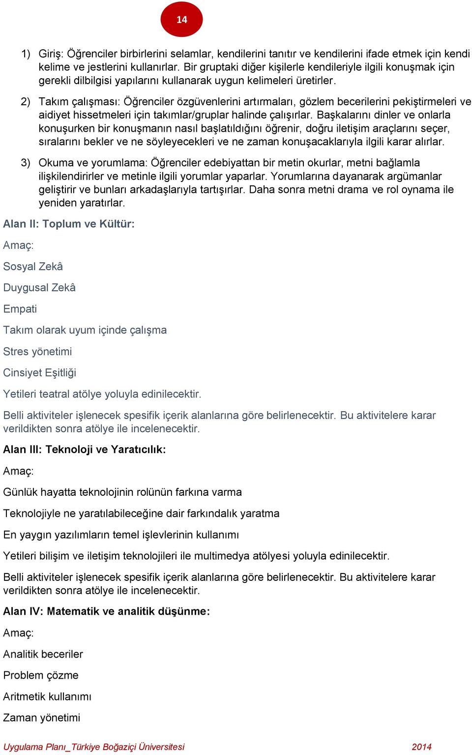 2) Takım çalışması: Öğrenciler özgüvenlerini artırmaları, gözlem becerilerini pekiştirmeleri ve aidiyet hissetmeleri için takımlar/gruplar halinde çalışırlar.