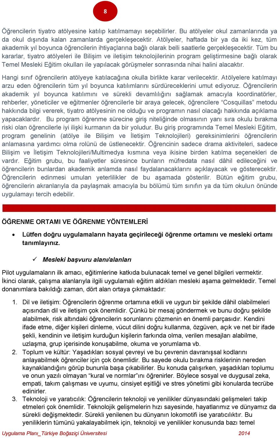 Tüm bu kararlar, tiyatro atölyeleri ile Bilişim ve iletişim teknolojilerinin program geliştirmesine bağlı olarak Temel Mesleki Eğitim okulları ile yapılacak görüşmeler sonrasında nihai halini