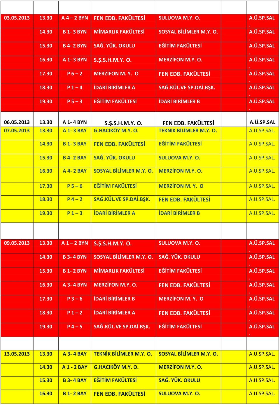 1330 A 1-4 BYN SŞSHMY O FEN EDB FAKÜLTESİ AÜSPSAL 07052013 1330 A 1-3 BAY GHACIKÖY MY O TEKNİK BİLİMLER MY O AÜSPSAL 1430 B 1-3 BAY FEN EDB FAKÜLTESİ EĞİTİM FAKÜLTESİ AÜSPSAL 1530 B 4-2 BAY SAĞ YÜK