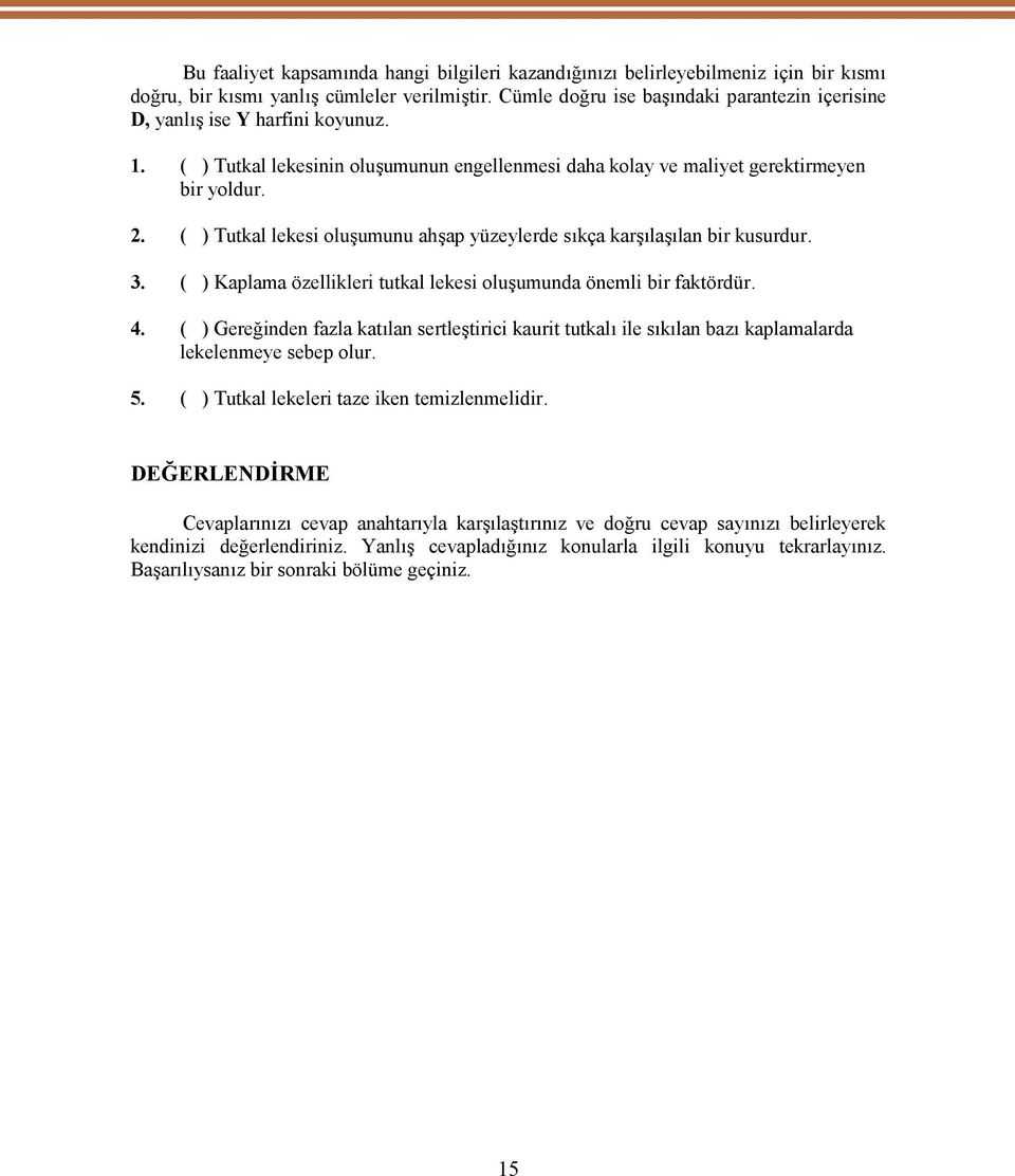 ( ) Tutkal lekesi oluşumunu ahşap yüzeylerde sıkça karşılaşılan bir kusurdur. 3. ( ) Kaplama özellikleri tutkal lekesi oluşumunda önemli bir faktördür. 4.