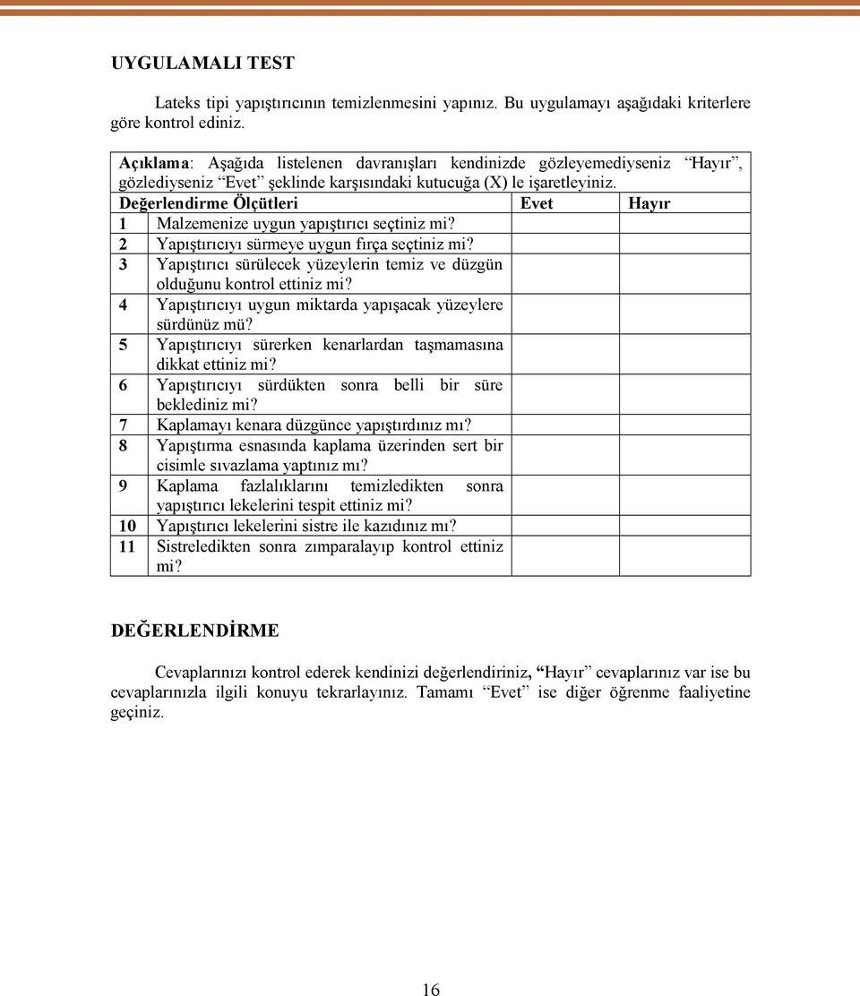 Değerlendirme Ölçütleri Evet Hayır 1 Malzemenize uygun yapıştırıcı seçtiniz mi? 2 Yapıştırıcıyı sürmeye uygun fırça seçtiniz mi?