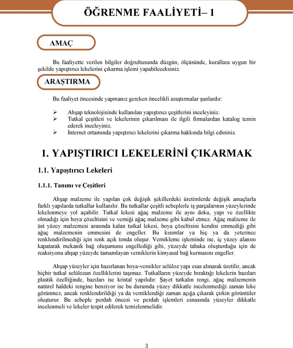 Tutkal çeşitleri ve lekelerinin çıkarılması ile ilgili firmalardan katalog temin ederek inceleyiniz. Internet ortamında yapıştırıcı lekelerini çıkarma hakkında bilgi edininiz. 1.