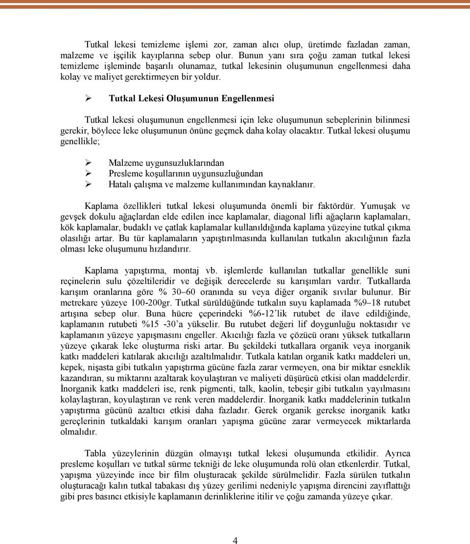 Tutkal Lekesi Oluşumunun Engellenmesi Tutkal lekesi oluşumunun engellenmesi için leke oluşumunun sebeplerinin bilinmesi gerekir, böylece leke oluşumunun önüne geçmek daha kolay olacaktır.