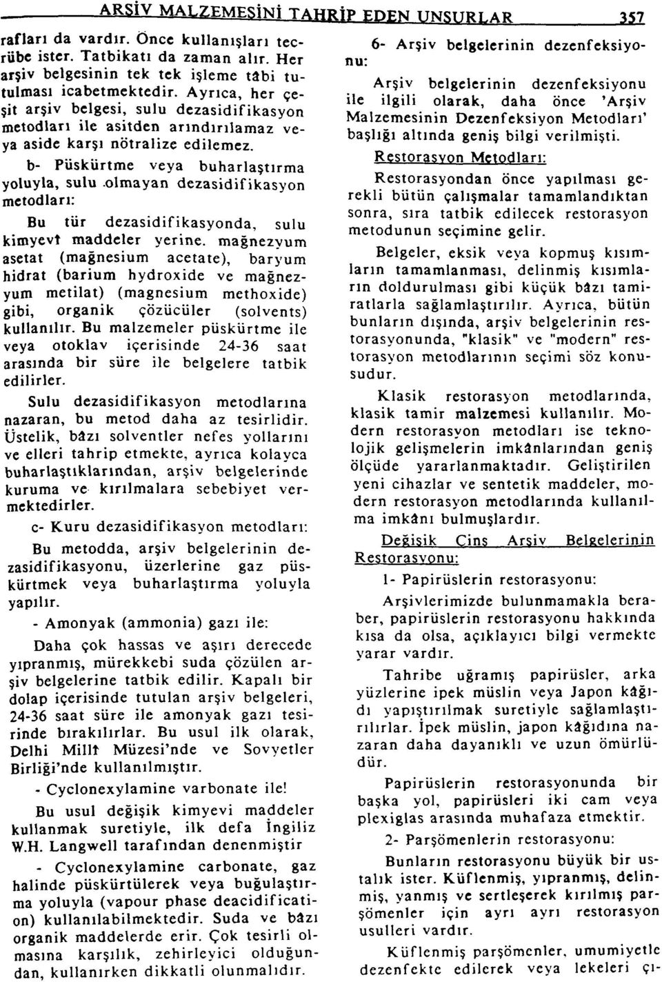 olmayan dezasidif ikasyon metodları: Bu tür dezasidifikasyonda, sulu kimyevt maddeler yerine, magnezyum asetat (mağnesium acetate), baryum hidrat (barium hydroxide ve magnezyum metilat) (magnesium