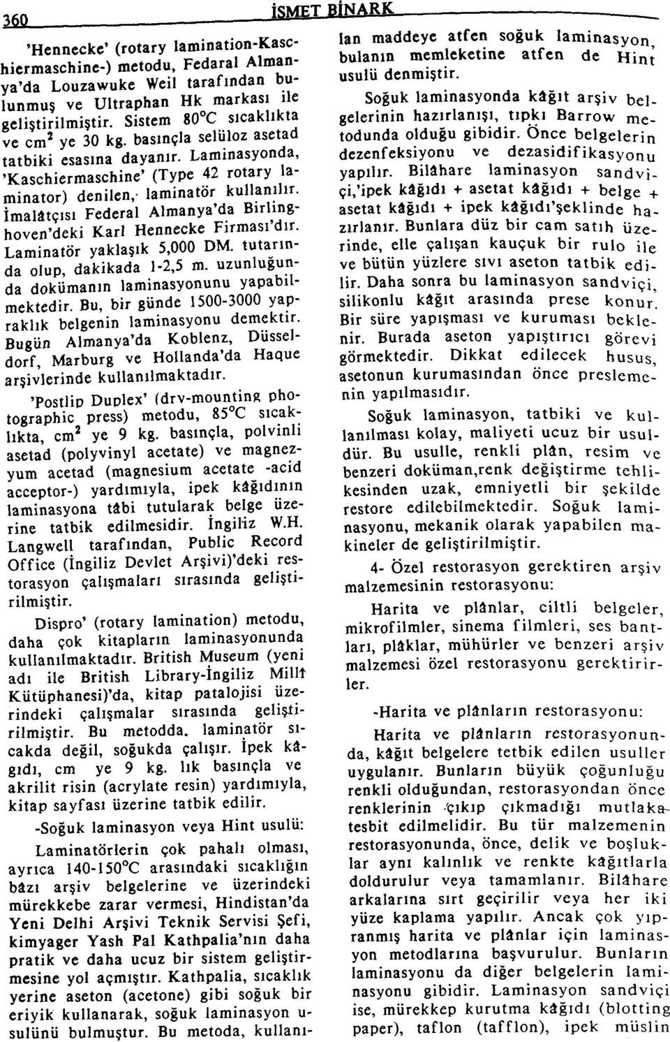 İmalâtçısı Federal Almanya'da Birlinghoven'deki Kari Hennecke Firması'dır. Laminatör yaklaşık 5,000 DM. tutarında olup, dakikada 1-2,5 m. uzunluğunda dokümanın laminasyonunu yapabilmektedir.