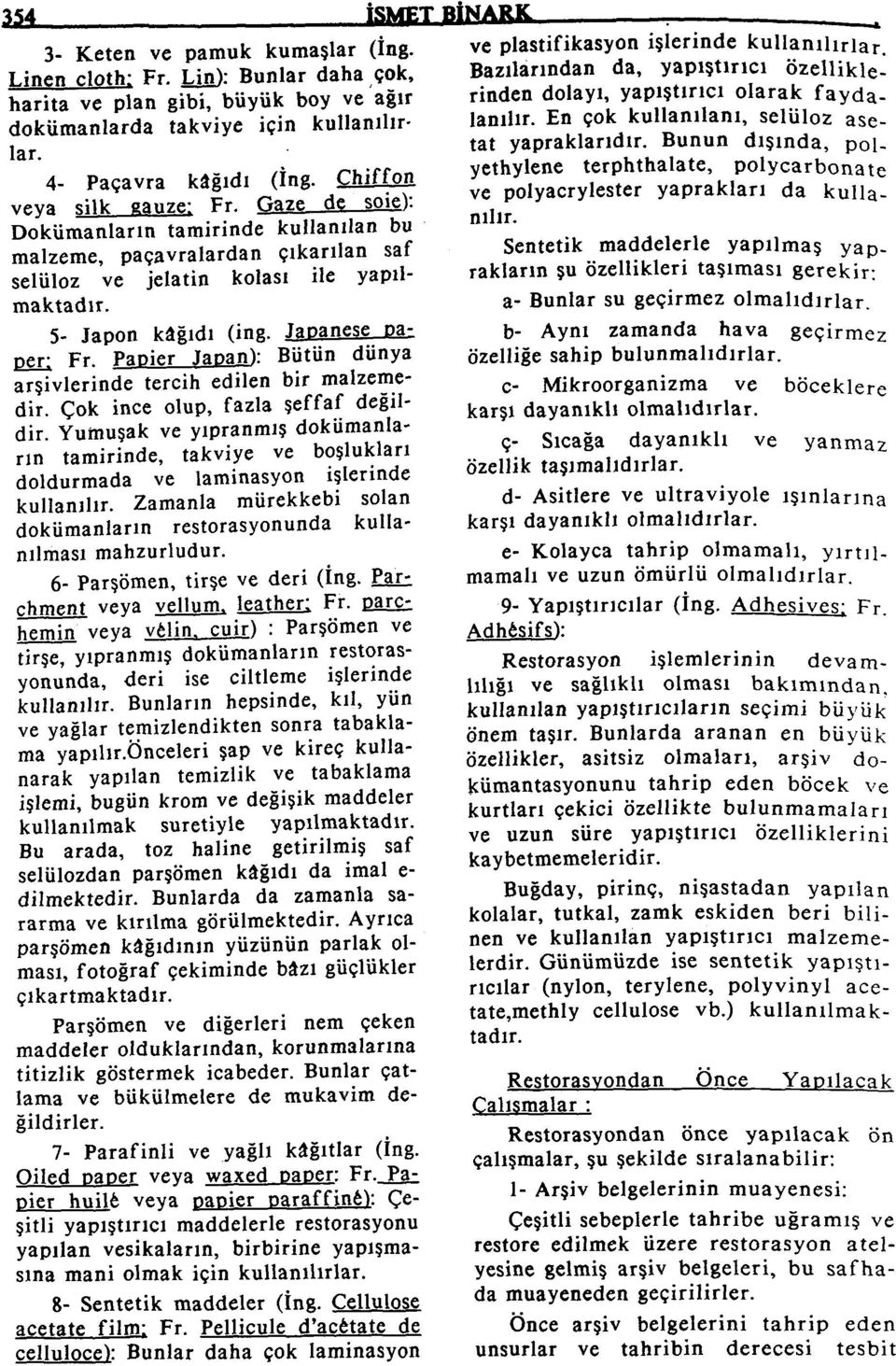 Japanese paper: Fr. Papier jfapan): Bütün dünya arşivlerinde tercih edilen bir malzemedir. Çok ince olup, fazla şeffaf değildir.