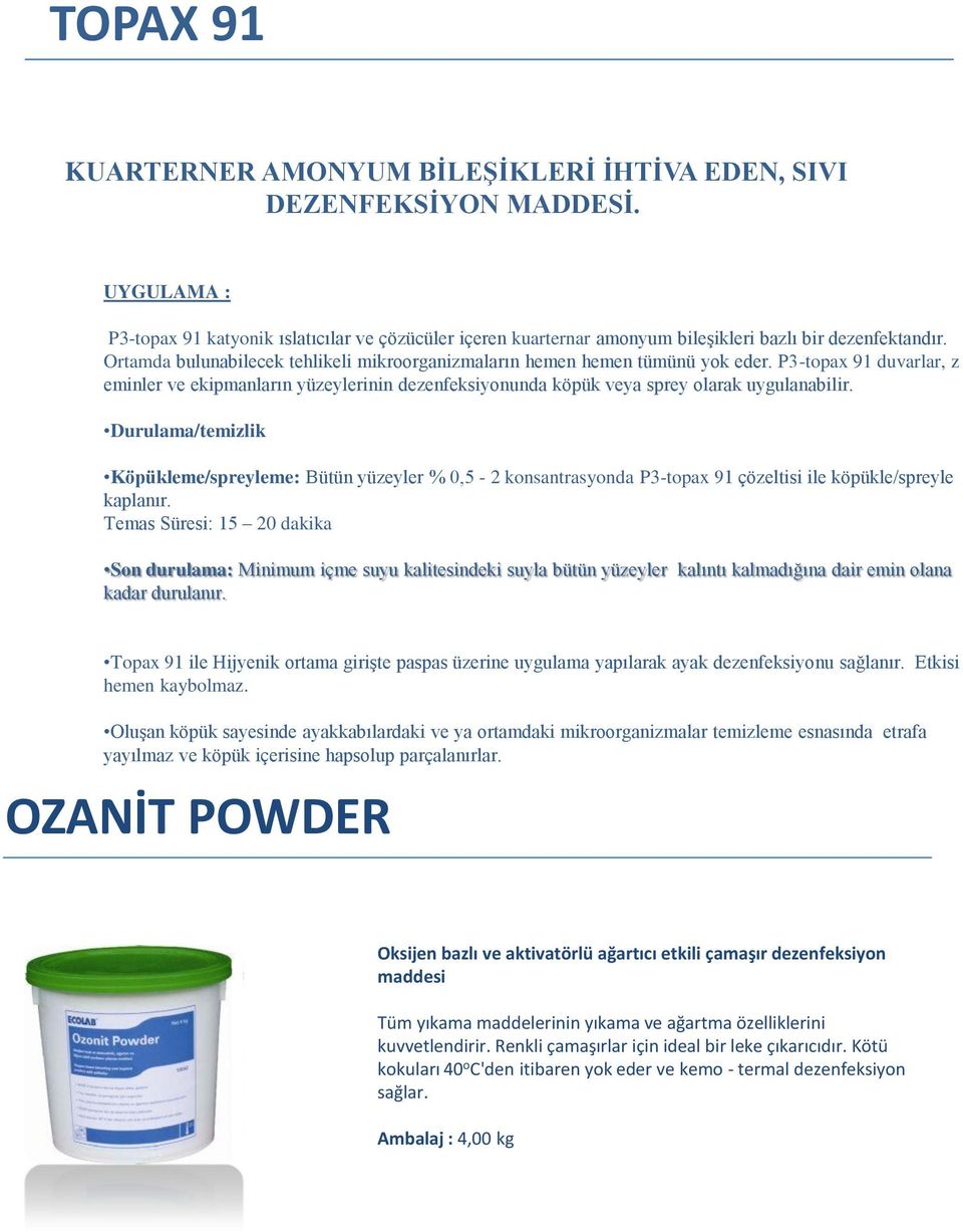 Ortamda bulunabilecek tehlikeli mikroorganizmaların hemen hemen tümünü yok eder. P3-topax 91 duvarlar, z eminler ve ekipmanların yüzeylerinin dezenfeksiyonunda köpük veya sprey olarak uygulanabilir.