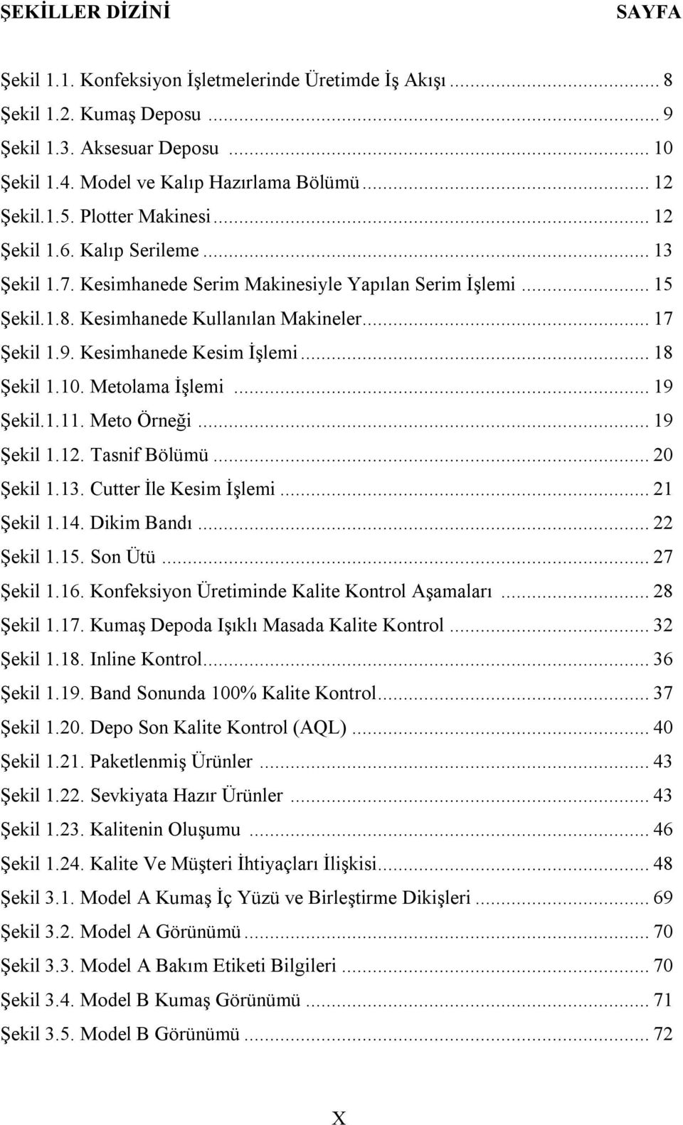 Kesimhanede Kesim İşlemi... 18 Şekil 1.10. Metolama İşlemi... 19 Şekil.1.11. Meto Örneği... 19 Şekil 1.12. Tasnif Bölümü... 20 Şekil 1.13. Cutter İle Kesim İşlemi... 21 Şekil 1.14. Dikim Bandı.