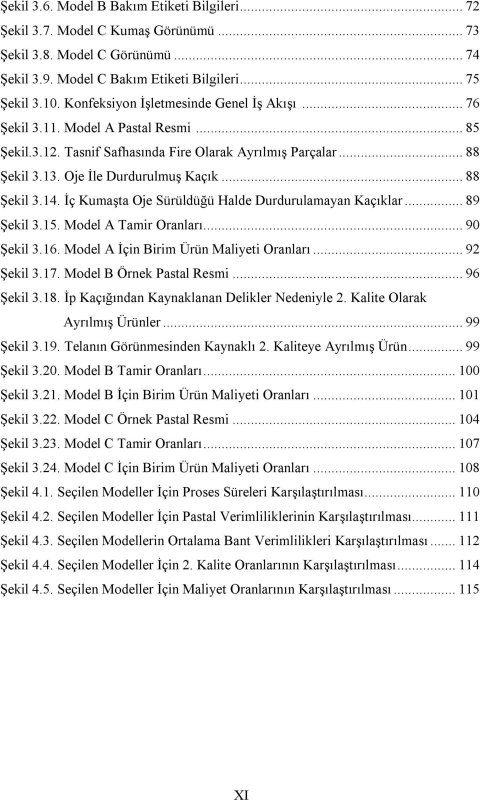 .. 88 Şekil 3.14. İç Kumaşta Oje Sürüldüğü Halde Durdurulamayan Kaçıklar... 89 Şekil 3.15. Model A Tamir Oranları... 90 Şekil 3.16. Model A İçin Birim Ürün Maliyeti Oranları... 92 Şekil 3.17.