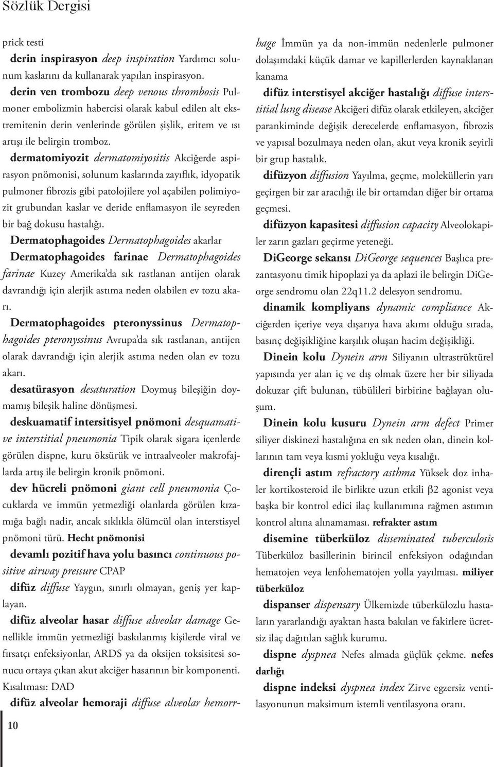 dermatomiyozit dermatomiyositis Akciğerde aspirasyon pnömonisi, solunum kaslarında zayıflık, idyopatik pulmoner fibrozis gibi patolojilere yol açabilen polimiyozit grubundan kaslar ve deride