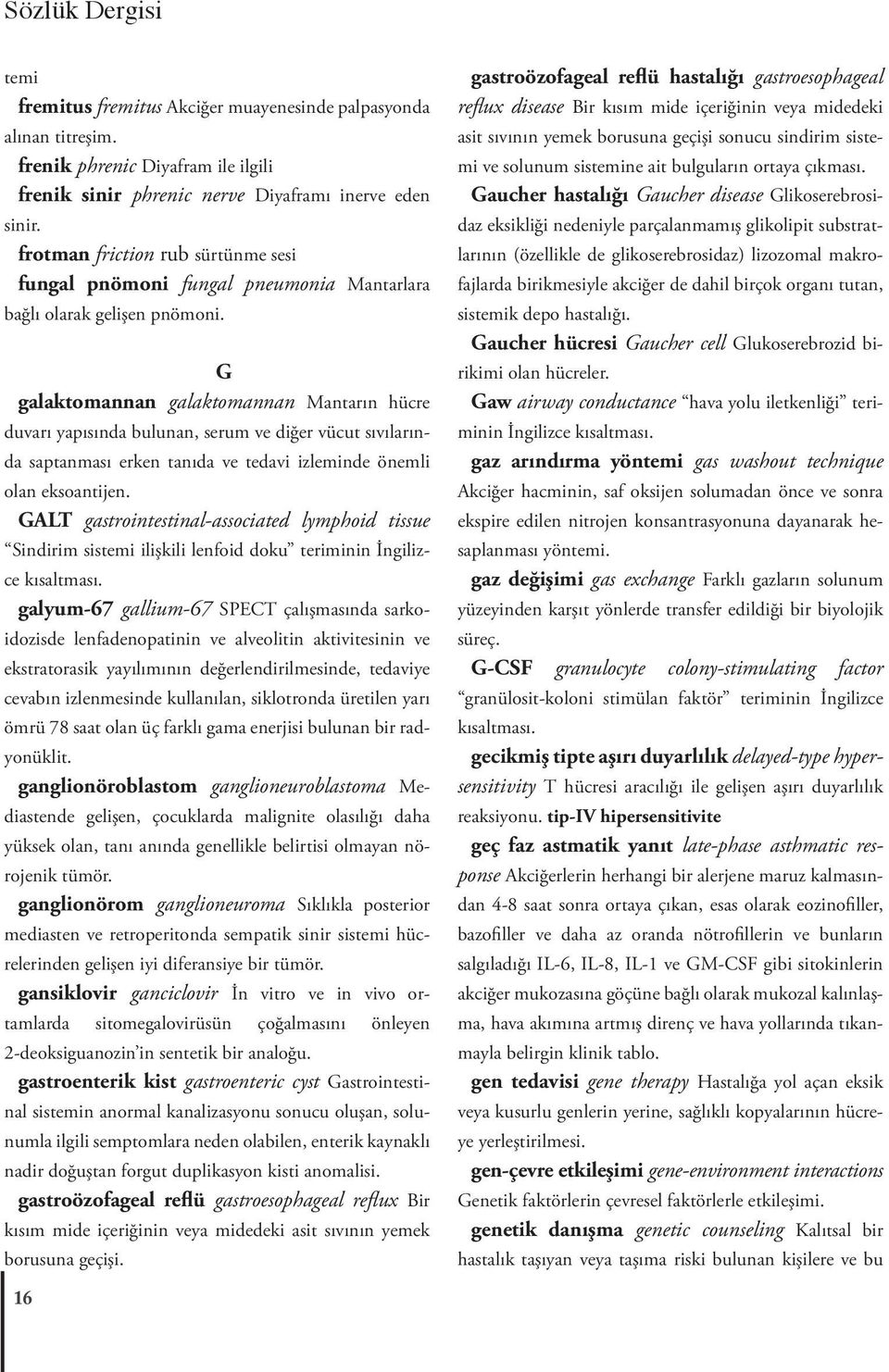 G galaktomannan galaktomannan Mantarın hücre duvarı yapısında bulunan, serum ve diğer vücut sıvılarında saptanması erken tanıda ve tedavi izleminde önemli olan eksoantijen.