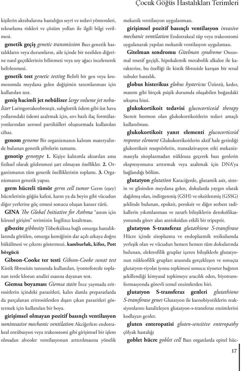 genetik test genetic testing Belirli bir gen veya kromozomda meydana gelen değişimin tanımlanması için kullanılan test.