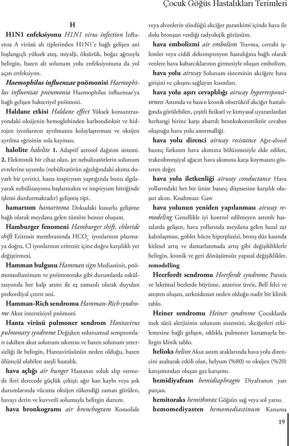 Haldane etkisi Haldane effect Yüksek konsantrasyondaki oksijenin hemoglobinden karbondioksit ve hidrojen iyonlarının ayrılmasını kolaylaştırması ve oksijen ayrılma eğrisinin sola kayması.