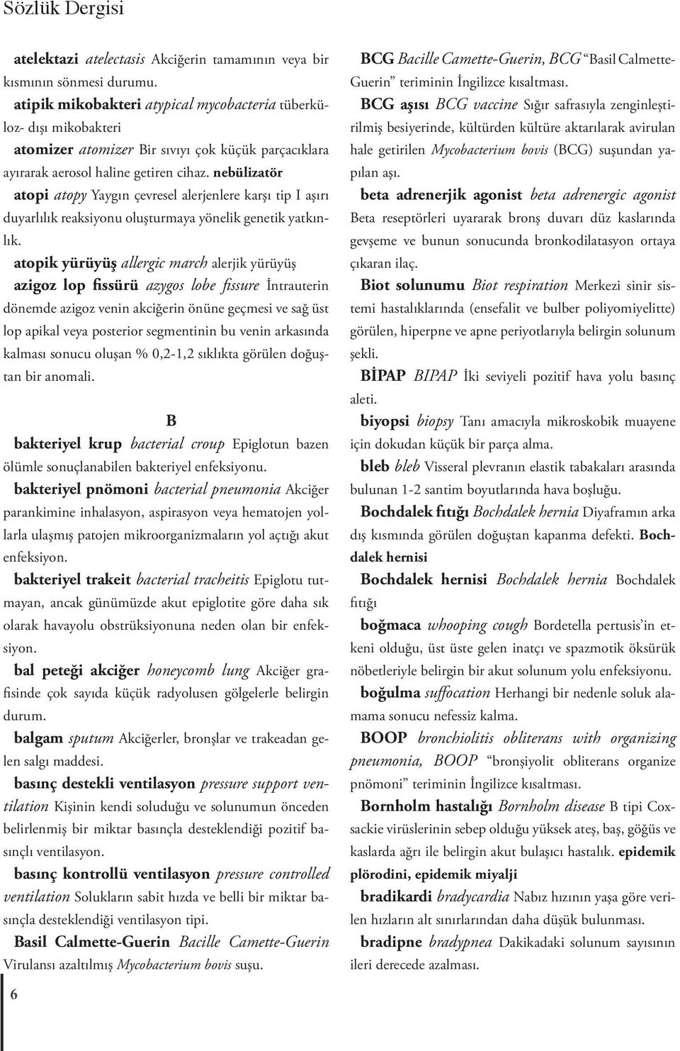 nebülizatör atopi atopy Yaygın çevresel alerjenlere karşı tip I aşırı duyarlılık reaksiyonu oluşturmaya yönelik genetik yatkınlık.