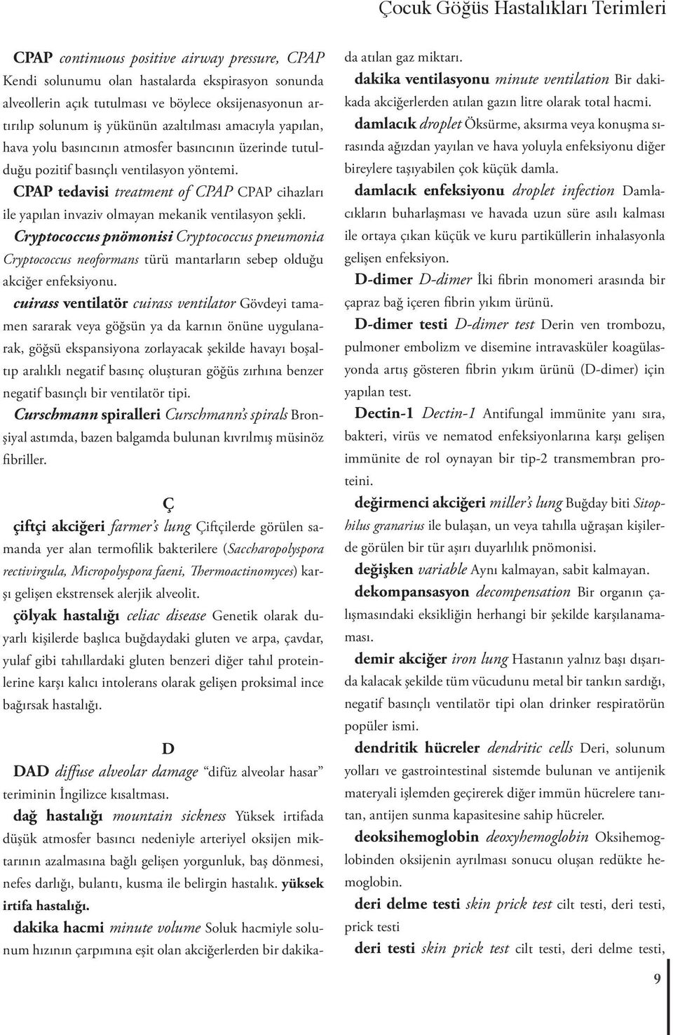 CPAP tedavisi treatment of CPAP CPAP cihazları ile yapılan invaziv olmayan mekanik ventilasyon şekli.