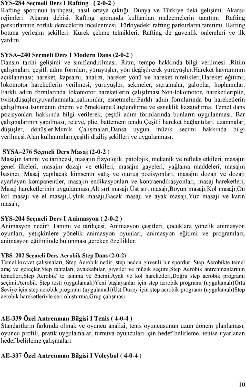 Kürek çekme teknikleri. Rafting de güvenlik önlemleri ve ilk yardım. SYSA 240 Seçmeli Ders I Modern Dans (2-0-2 ) Dansın tarihi gelişimi ve sınıflandırılması. Ritm, tempo hakkında bilgi verilmesi.