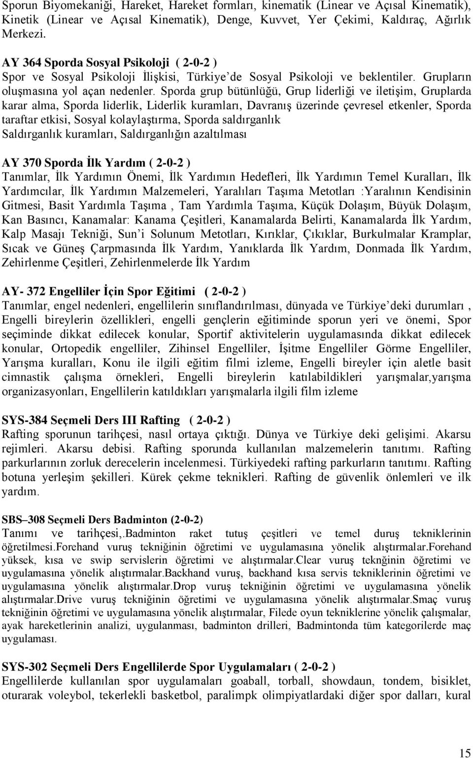 Sporda grup bütünlüğü, Grup liderliği ve iletişim, Gruplarda karar alma, Sporda liderlik, Liderlik kuramları, Davranış üzerinde çevresel etkenler, Sporda taraftar etkisi, Sosyal kolaylaştırma, Sporda