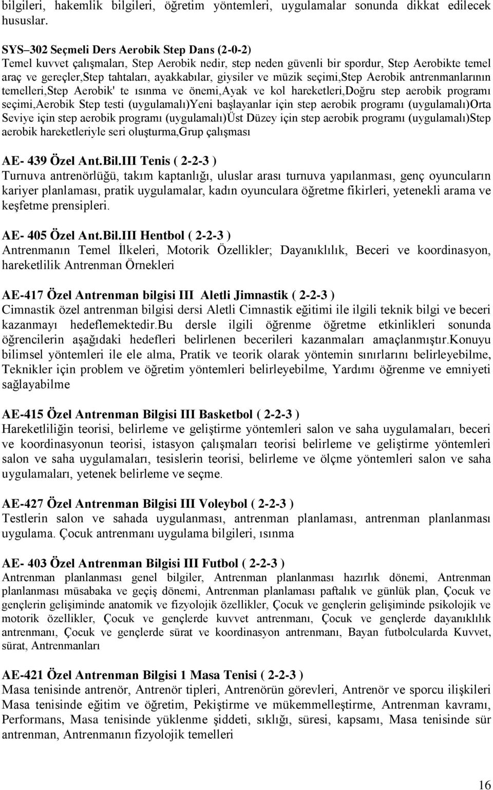 giysiler ve müzik seçimi,step Aerobik antrenmanlarının temelleri,step Aerobik' te ısınma ve önemi,ayak ve kol hareketleri,doğru step aerobik programı seçimi,aerobik Step testi (uygulamalı)yeni