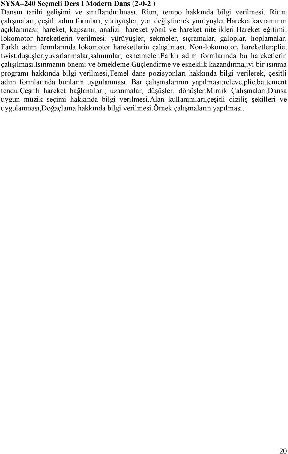 hareket kavramının açıklanması; hareket, kapsamı, analizi, hareket yönü ve hareket nitelikleri,hareket eğitimi; lokomotor hareketlerin verilmesi; yürüyüşler, sekmeler, sıçramalar, galoplar,