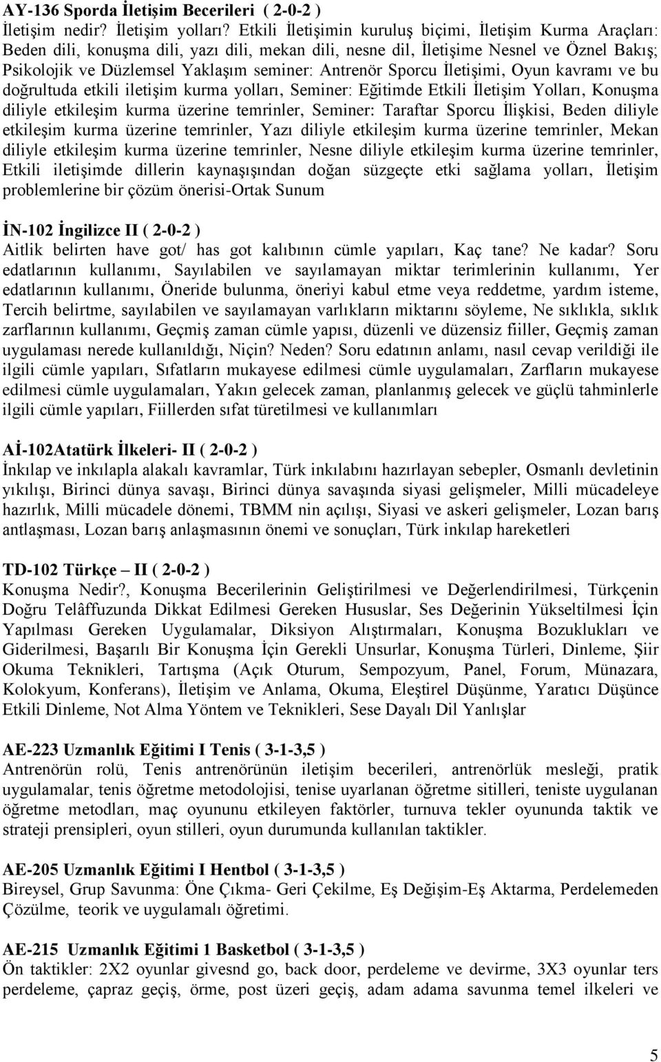 Antrenör Sporcu İletişimi, Oyun kavramı ve bu doğrultuda etkili iletişim kurma yolları, Seminer: Eğitimde Etkili İletişim Yolları, Konuşma diliyle etkileşim kurma üzerine temrinler, Seminer: Taraftar