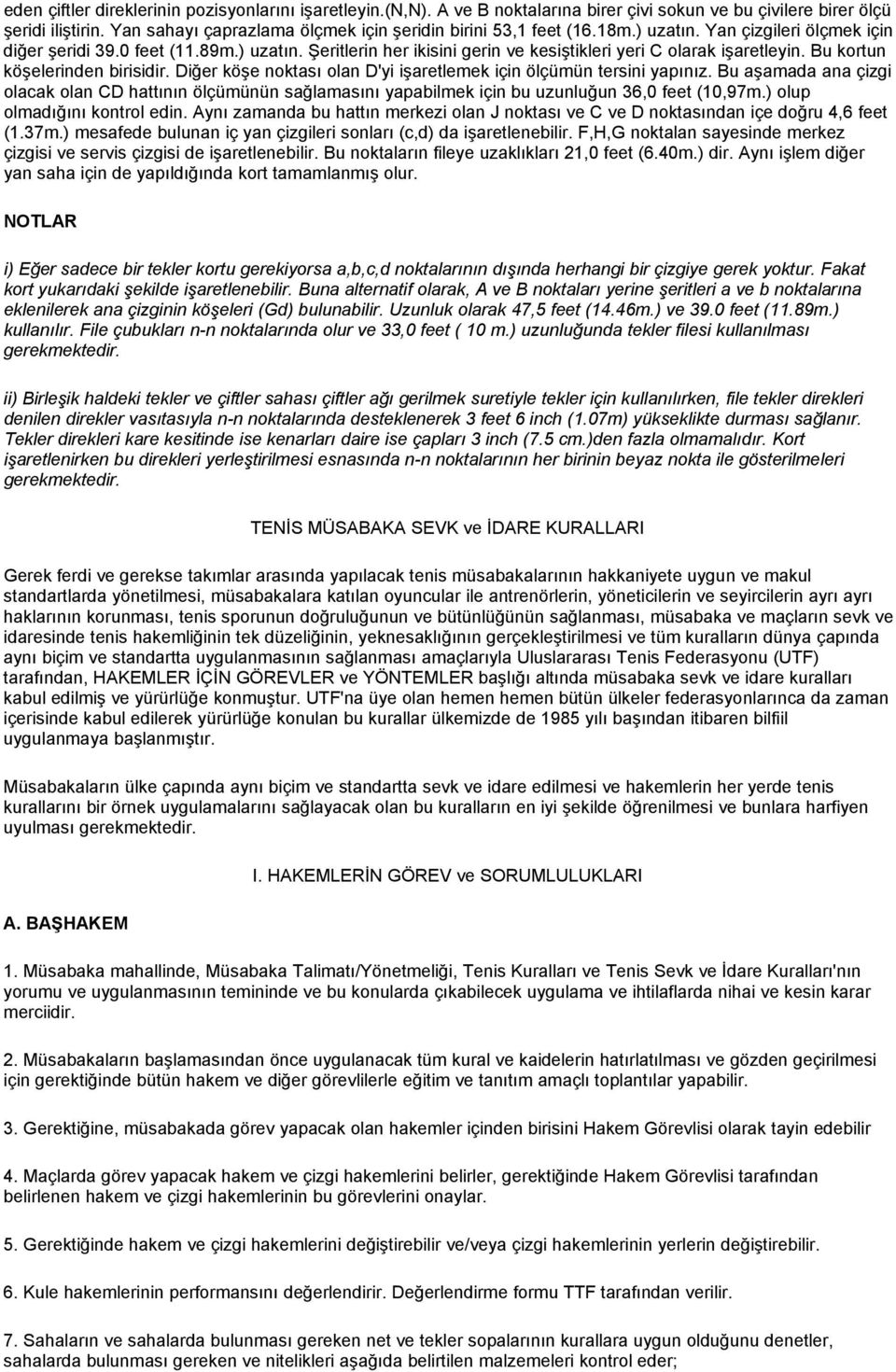 Bu kortun köşelerinden birisidir. Diğer köşe noktası olan D'yi işaretlemek için ölçümün tersini yapınız.