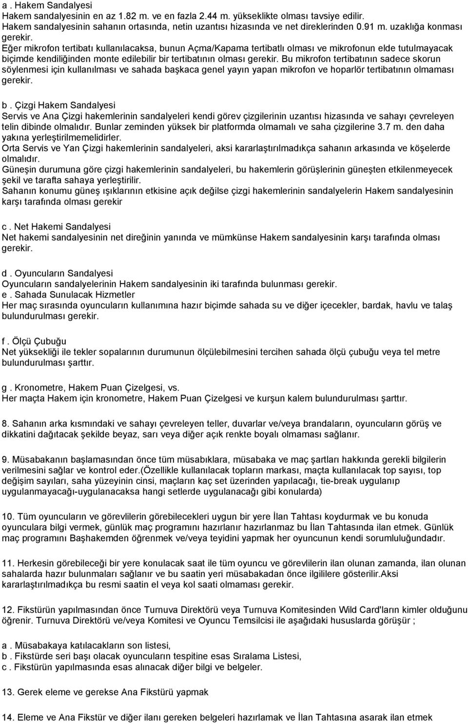 Eğer mikrofon tertibatı kullanılacaksa, bunun Açma/Kapama tertibatlı olması ve mikrofonun elde tutulmayacak biçimde kendiliğinden monte edilebilir bir tertibatının olması gerekir.