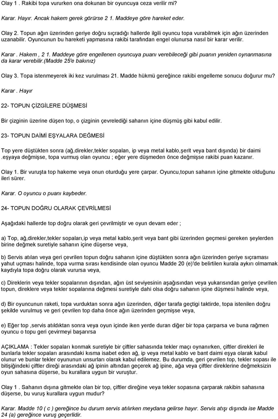 Oyuncunun bu hareketi yapmasına rakibi tarafından engel olunursa nasıl bir karar verilir. Karar. Hakem, 2 1.