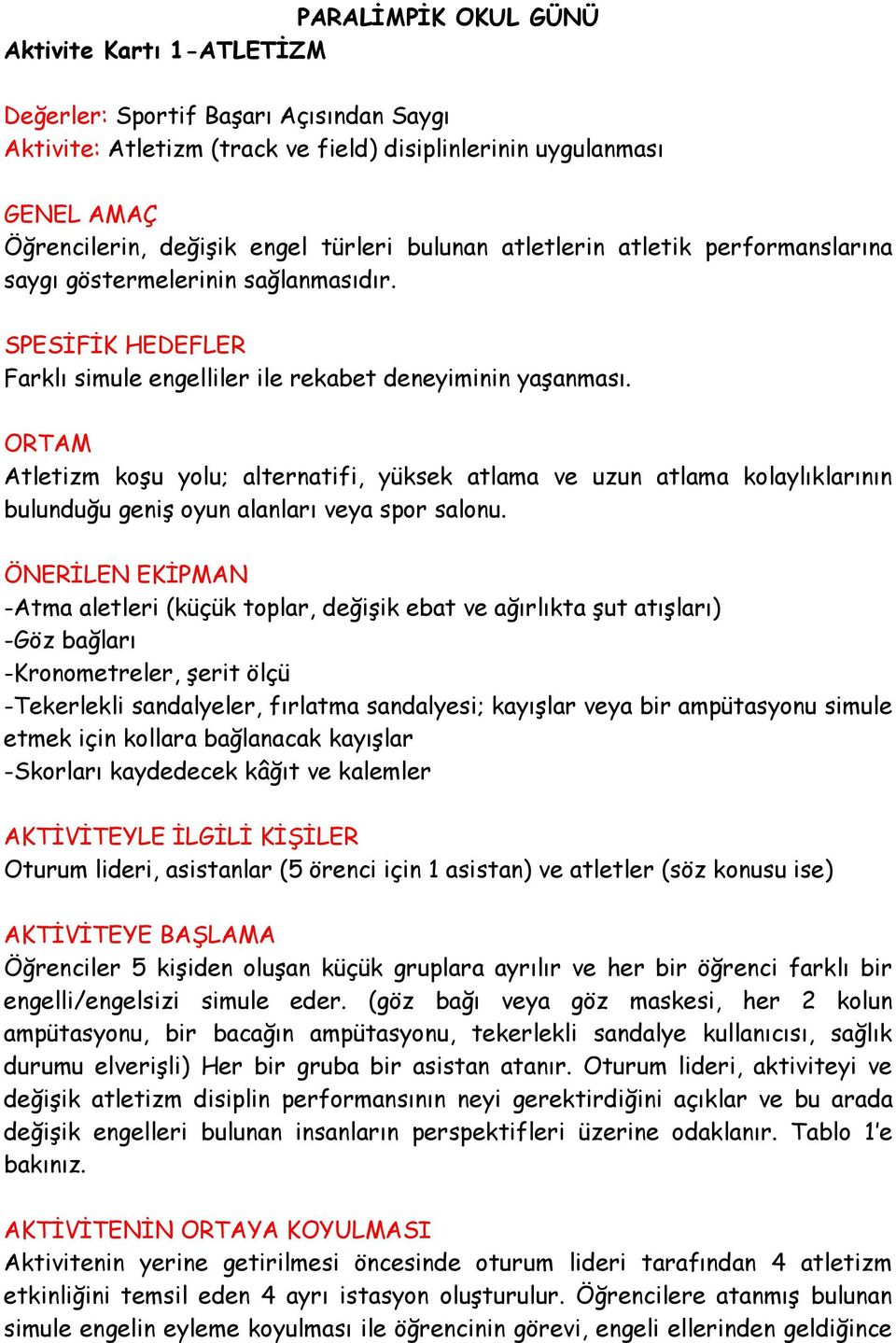 ORTAM Atletizm koşu yolu; alternatifi, yüksek atlama ve uzun atlama kolaylıklarının bulunduğu geniş oyun alanları veya spor salonu.