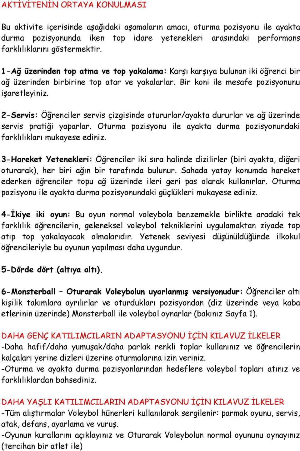 2-Servis: Öğrenciler servis çizgisinde otururlar/ayakta dururlar ve ağ üzerinde servis pratiği yaparlar. Oturma pozisyonu ile ayakta durma pozisyonundaki farklılıkları mukayese ediniz.