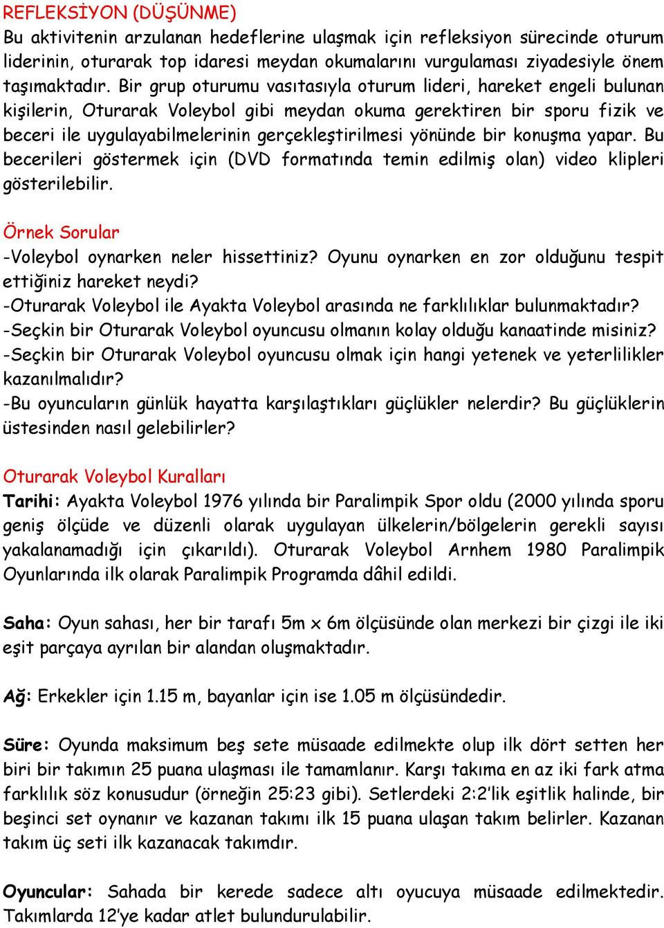 yönünde bir konuşma yapar. Bu becerileri göstermek için (DVD formatında temin edilmiş olan) video klipleri gösterilebilir. Örnek Sorular -Voleybol oynarken neler hissettiniz?