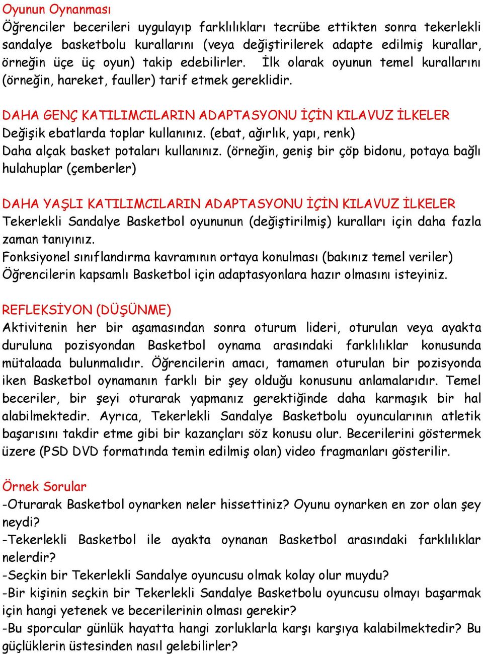 DAHA GENÇ KATILIMCILARIN ADAPTASYONU İÇİN KILAVUZ İLKELER Değişik ebatlarda toplar kullanınız. (ebat, ağırlık, yapı, renk) Daha alçak basket potaları kullanınız.