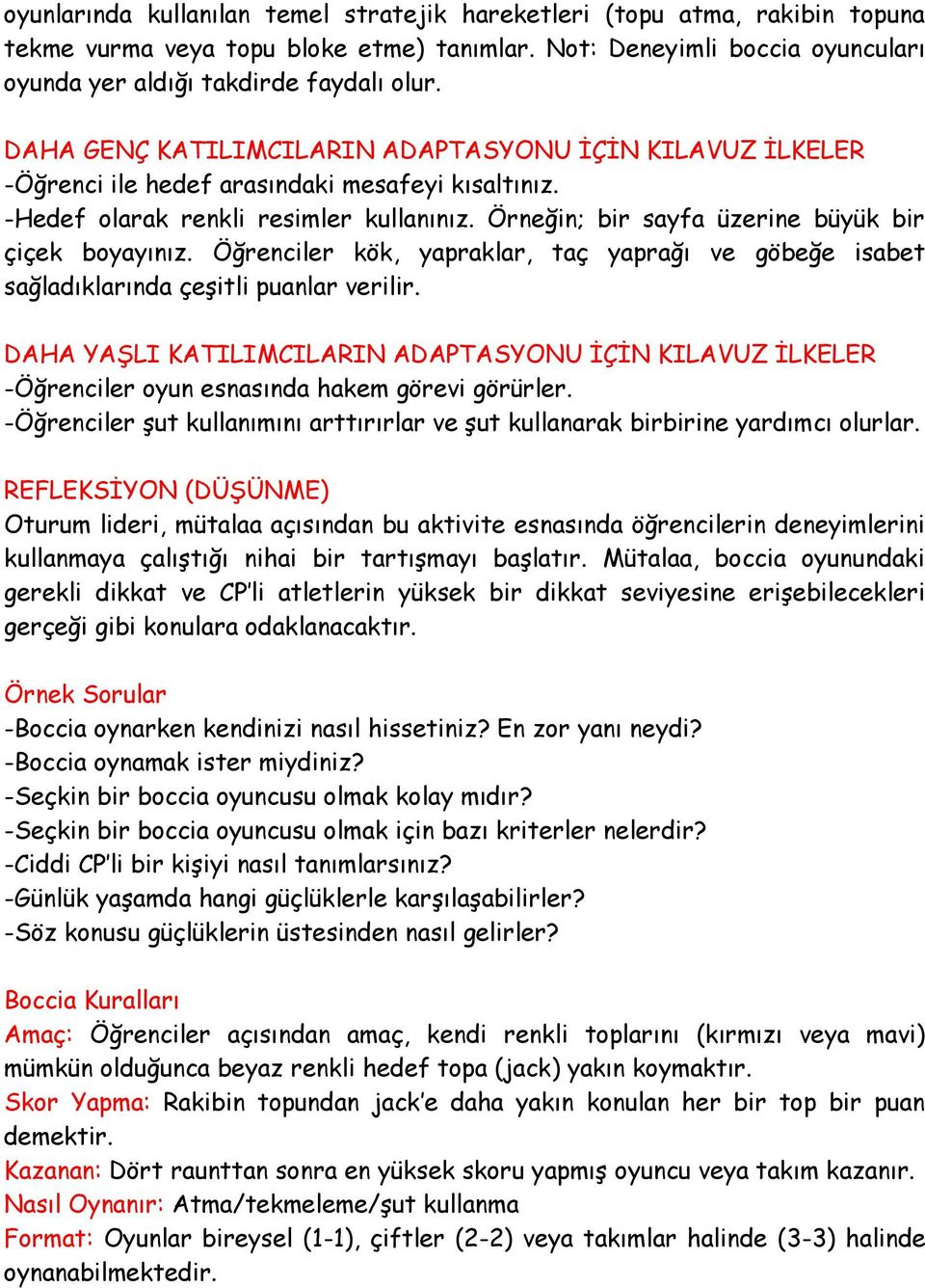 Örneğin; bir sayfa üzerine büyük bir çiçek boyayınız. Öğrenciler kök, yapraklar, taç yaprağı ve göbeğe isabet sağladıklarında çeşitli puanlar verilir.