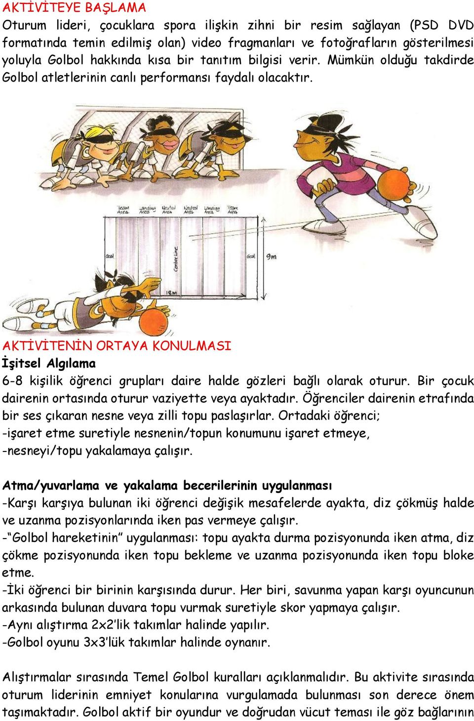 AKTİVİTENİN ORTAYA KONULMASI İşitsel Algılama 6-8 kişilik öğrenci grupları daire halde gözleri bağlı olarak oturur. Bir çocuk dairenin ortasında oturur vaziyette veya ayaktadır.