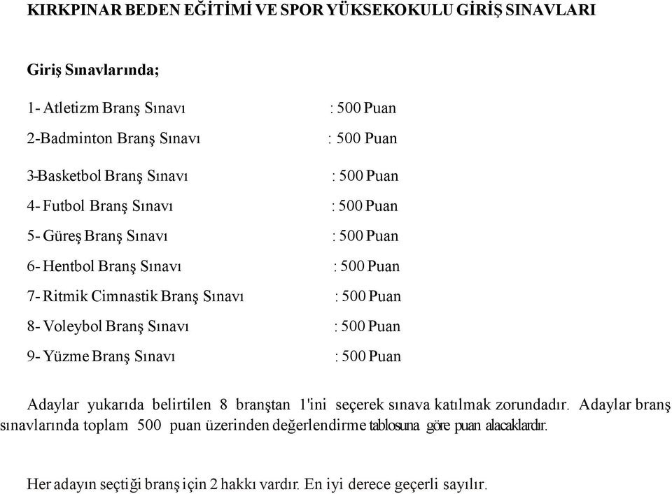 Puan 8- Voleybol Branş Sınavı : 500 Puan 9- Yüzme Branş Sınavı : 500 Puan Adaylar yukarıda belirtilen 8 branştan 1'ini seçerek sınava katılmak zorundadır.