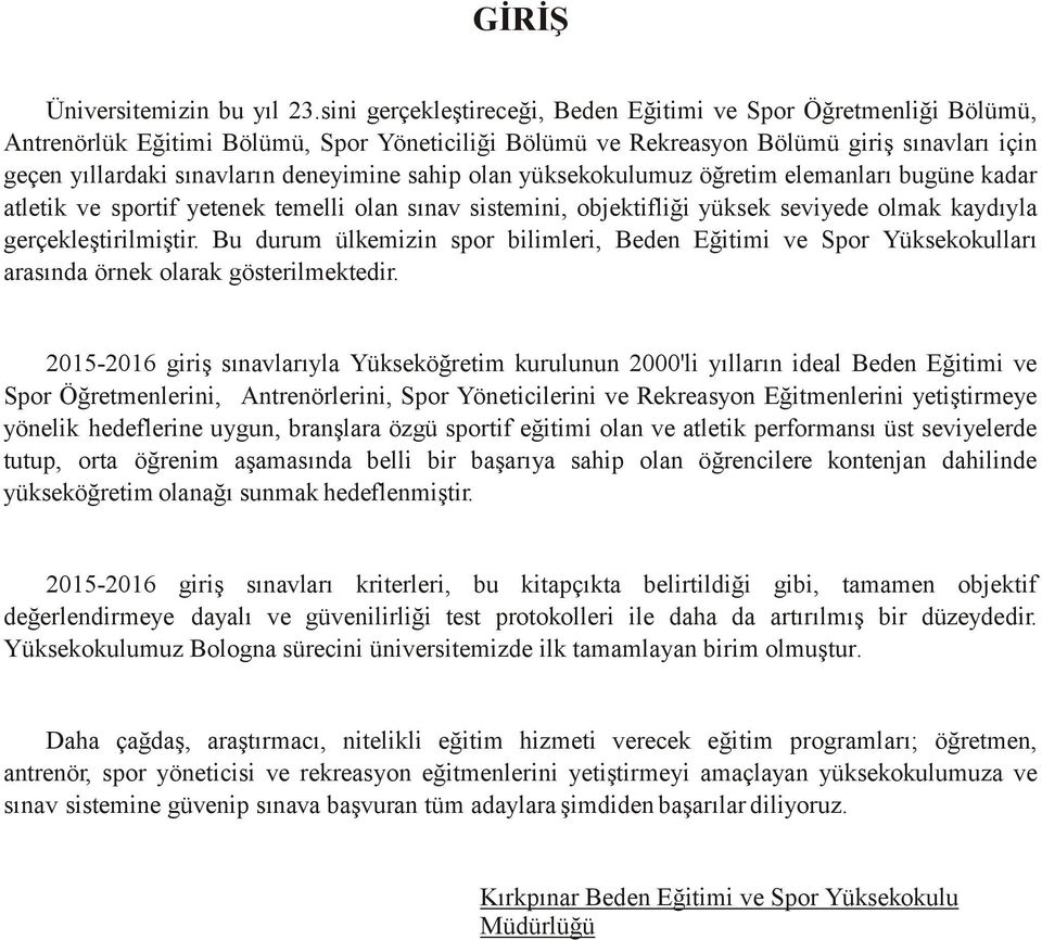 deneyimine sahip olan yüksekokulumuz öğretim elemanları bugüne kadar atletik ve sportif yetenek temelli olan sınav sistemini, objektifliği yüksek seviyede olmak kaydıyla gerçekleştirilmiştir.