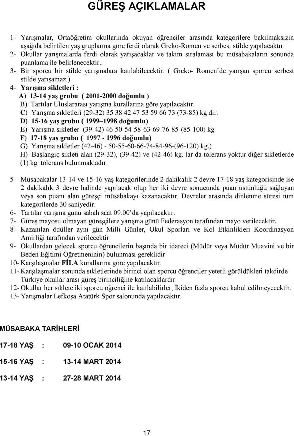 ( Greko- Romen de yarışan sporcu serbest stilde yarışamaz.) 4- Yarışma sikletleri : A) 13-14 yaş grubu ( 2001-2000 doğumlu ) B) Tartılar Uluslararası yarışma kurallarına göre yapılacaktır.