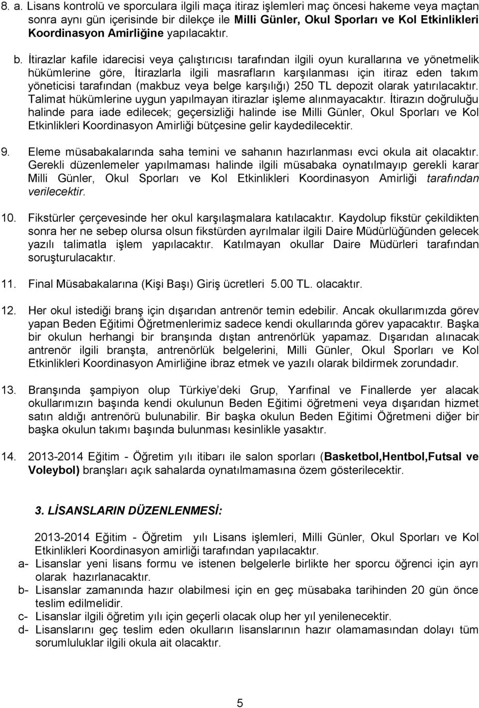 İtirazlar kafile idarecisi veya çalıştırıcısı tarafından ilgili oyun kurallarına ve yönetmelik hükümlerine göre, İtirazlarla ilgili masrafların karşılanması için itiraz eden takım yöneticisi